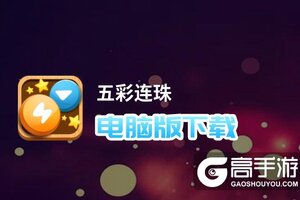 五彩连珠电脑版下载 横向测评：电脑玩五彩连珠模拟器推荐
