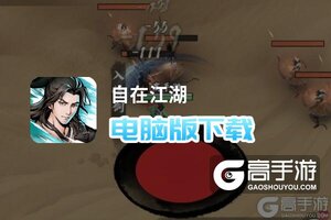 自在江湖电脑版下载 电脑玩自在江湖模拟器哪个好？
