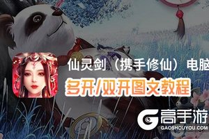 仙灵剑（携手修仙）怎么双开、多开？仙灵剑（携手修仙）双开助手工具下载安装教程