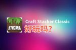 Craft Stacker Classic好玩吗？Craft Stacker Classic好不好玩评测