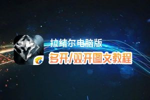 拉结尔怎么双开、多开？拉结尔双开助手工具下载安装教程