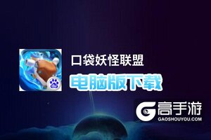 口袋妖怪联盟电脑版下载 横向测评：电脑玩口袋妖怪联盟模拟器推荐