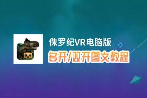 侏罗纪VR怎么双开、多开？侏罗纪VR双开助手工具下载安装教程