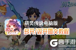 萌灵传说怎么双开、多开？萌灵传说双开助手工具下载安装教程