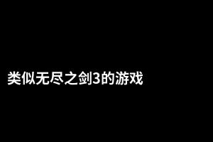 类似无尽之剑3的游戏