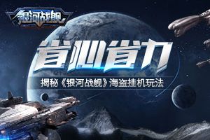 省心省力好帮手 揭秘《银河战舰》海盗挂机玩法