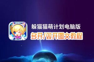 躲猫猫萌计划怎么双开、多开？躲猫猫萌计划双开助手工具下载安装教程