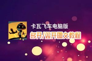 卡瓦飞车怎么双开、多开？卡瓦飞车双开助手工具下载安装教程