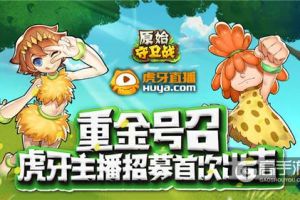 重金号召！《原始守卫战》虎牙主播招募首次出击！