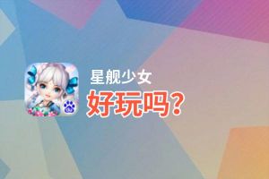 星舰少女好玩吗？星舰少女好不好玩评测