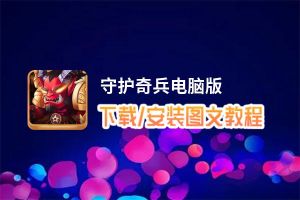 守护奇兵电脑版下载、安装图文教程 含：官方定制版守护奇兵电脑版手游模拟器