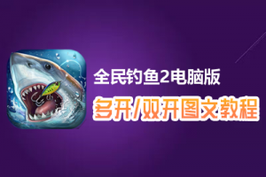全民钓鱼2怎么双开、多开？全民钓鱼2双开、多开管理器使用图文教程