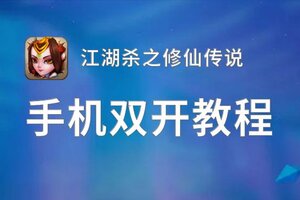 怎么双开江湖杀之修仙传说？ 江湖杀之修仙传说双开挂机图文全攻略