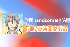 学园handsome电脑版下载、安装图文教程　含：官方定制版学园handsome电脑版手游模拟器