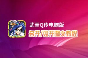 武圣Q传怎么双开、多开？武圣Q传双开助手工具下载安装教程