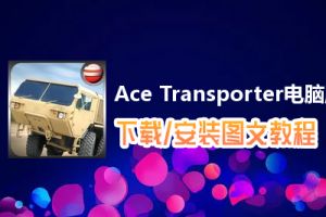 Ace Transporter电脑版下载、安装图文教程　含：官方定制版Ace Transporter电脑版手游模拟器