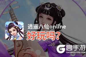 逍遥八仙online好玩吗？逍遥八仙online好不好玩评测