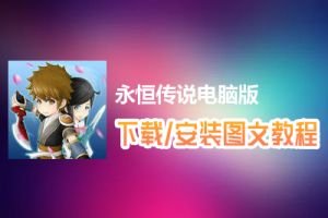 永恒传说电脑版下载、安装图文教程　含：官方定制版永恒传说电脑版手游模拟器