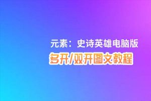 元素：史诗英雄怎么双开、多开？元素：史诗英雄双开助手工具下载安装教程