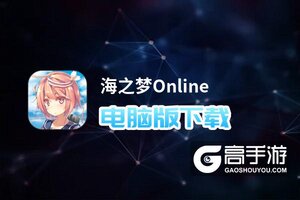 海之梦Online电脑版下载 横向测评：电脑玩海之梦Online模拟器推荐