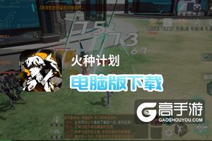 火种计划电脑版下载 最全火种计划电脑版攻略