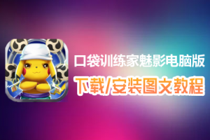 口袋训练家魅影电脑版下载、安装图文教程　含：官方定制版口袋训练家魅影电脑版手游模拟器
