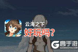 云海之下好玩吗？云海之下好不好玩评测
