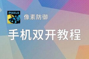 像素防御双开软件推荐 全程免费福利来袭