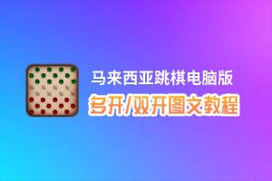 马来西亚跳棋怎么双开、多开？马来西亚跳棋双开、多开管理器使用图文教程