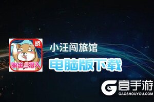 小汪闯旅馆电脑版下载 推荐好用的小汪闯旅馆电脑版模拟器下载