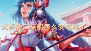【伟氏】王者荣耀 大乔的二技能怎么变这样了