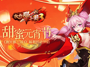 甜蜜元宵节，《放开那三国3》福利活动开启