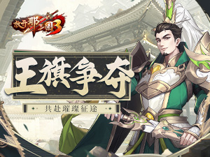 《放开那三国3》王旗争夺 共赴璀璨征途