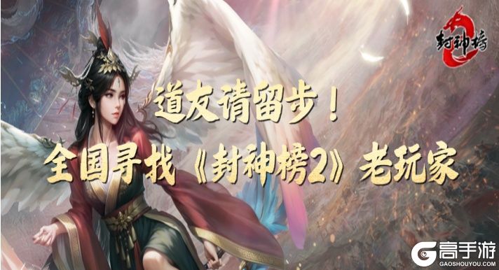 全国寻找《封神榜2》老玩家！账号鉴定计划启动，最高月返千元致敬青春