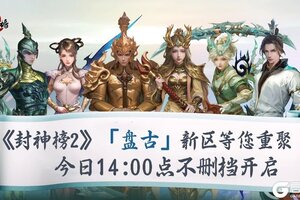 《封神榜2》今日正式上线,盘古同名新区引爆17年前的封神回忆